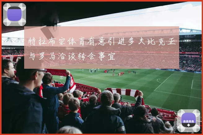 特拉布宗体育有意引进多夫比克正与罗马洽谈转会事宜